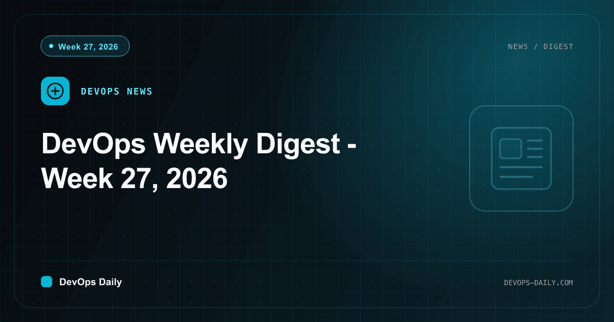 DevOps Weekly Digest - Week 27, 2026
