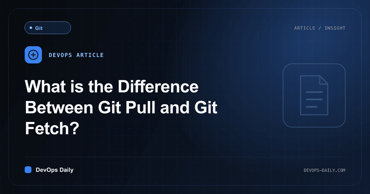 What is the Difference Between Git Pull and Git Fetch?
