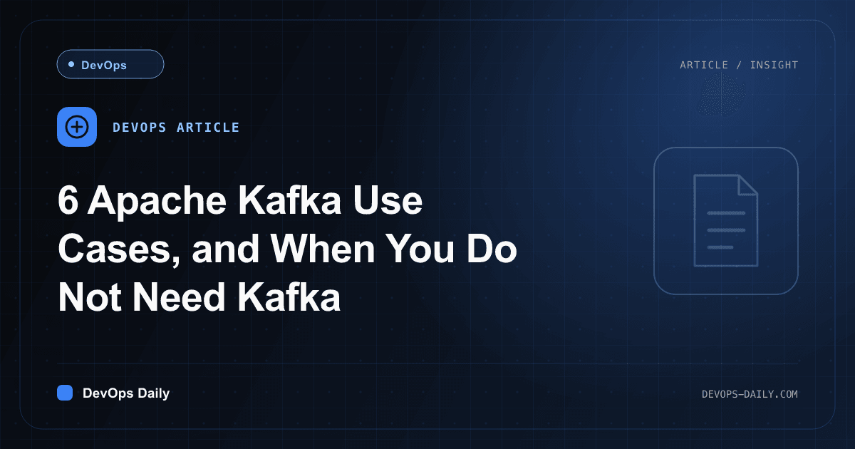 6 Apache Kafka Use Cases, and When You Do Not Need Kafka
