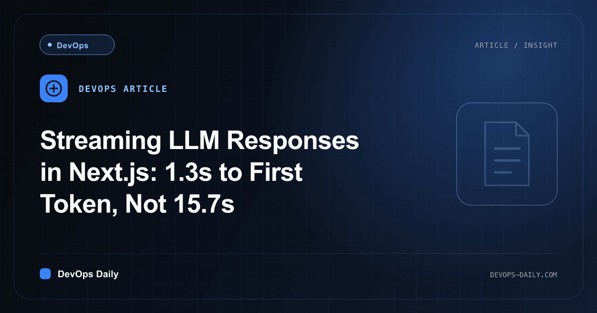 Streaming LLM Responses in Next.js: 1.3s to First Token, Not 15.7s
